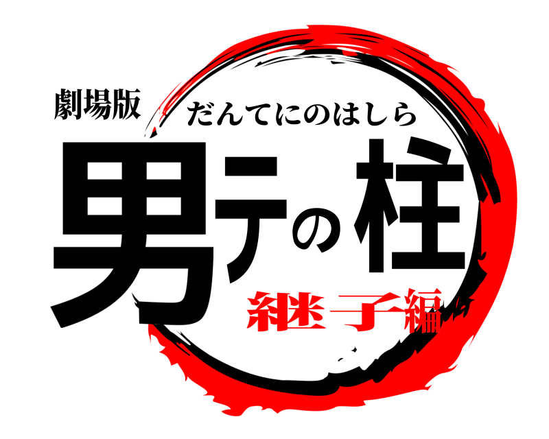 劇場版 男テの柱 だんてにのはしら 継子編