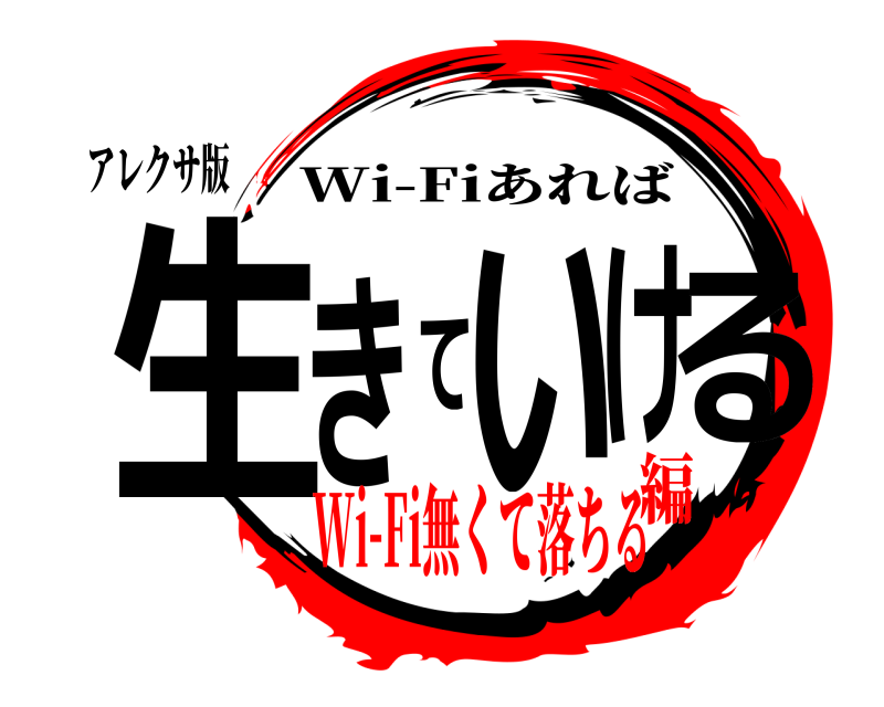 アレクサ版 生きていける Wi-Fiあれば Wi-Fi無くて落ちる編