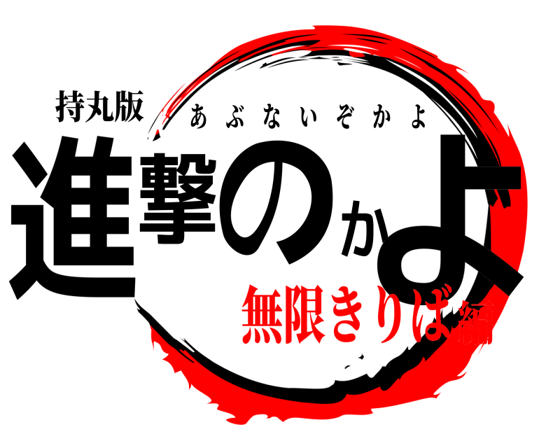 持丸版 進撃のかよ あぶないぞかよ 無限きりば編