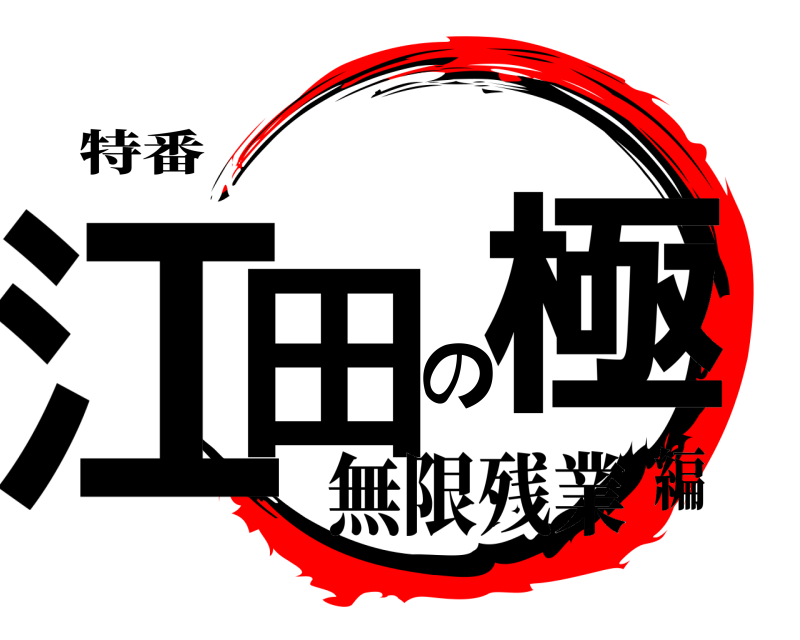 特番 江田の極  無限残業編
