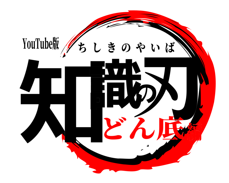 YouTube版 知識の刃 ちしきのやいば どん底編