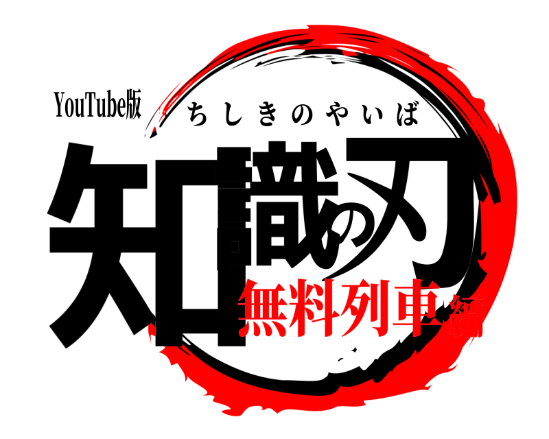 YouTube版 知識の刃 ちしきのやいば 無料列車編