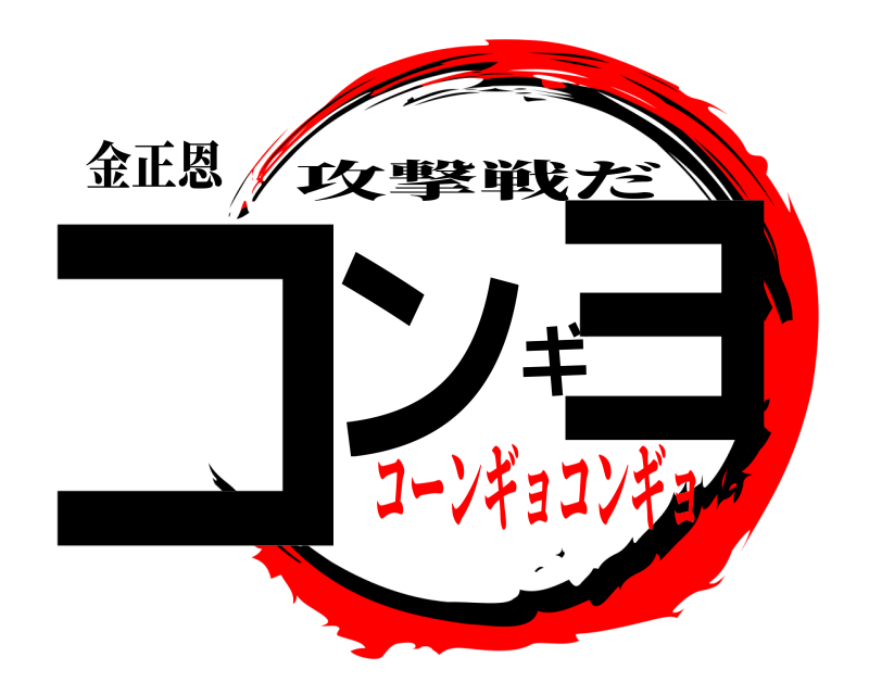 金正恩 コンギョ 攻撃戦だ コーンギョコンギョ
