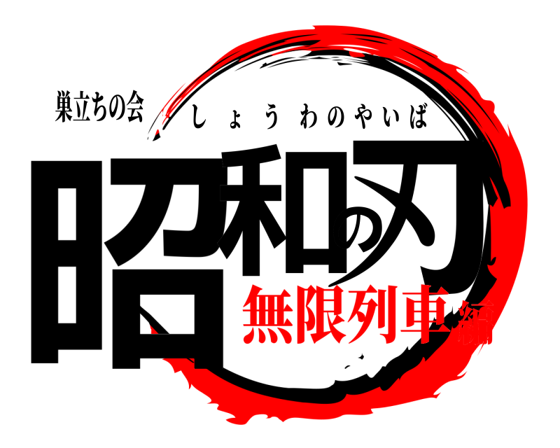 巣立ちの会 昭和の刃 しょうわのやいば 無限列車編