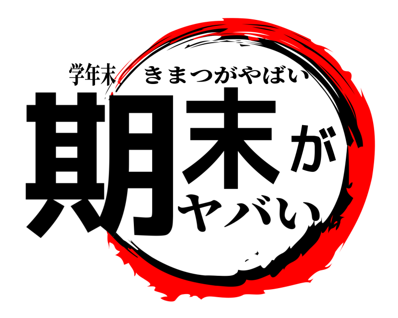 　学年末 期末がヤバい きまつがやばい ヤバい