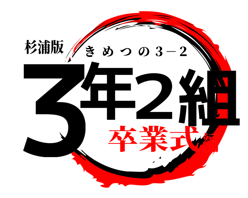 杉浦版 ３年２組 きめつの ３－２ 卒業式編
