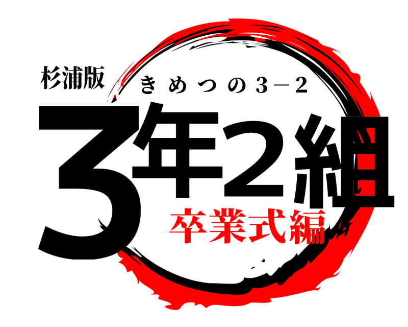 杉浦版 ３年２組 きめつの ３－２ 卒業式編