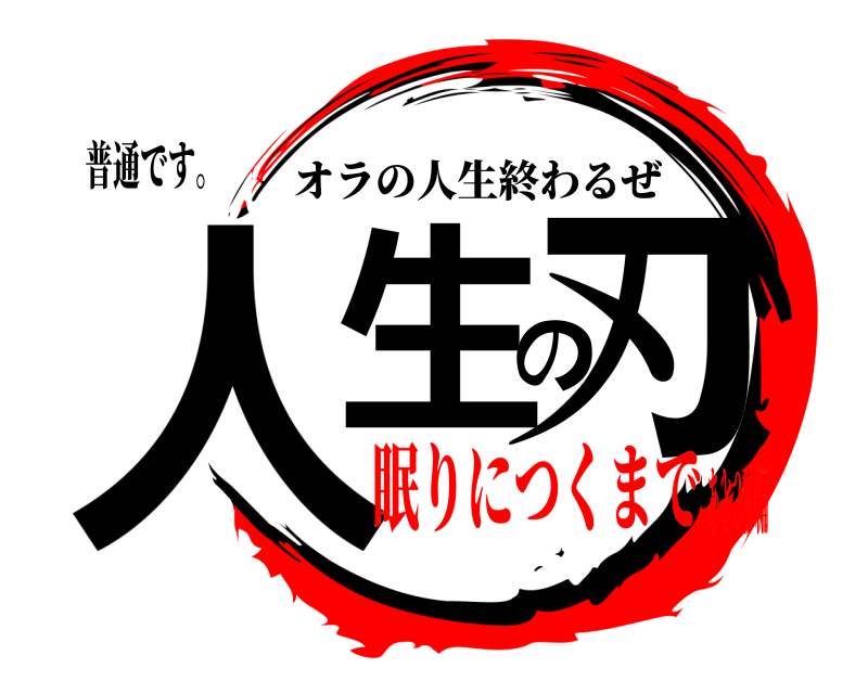 普通です。 人生の刃 オラの人生終わるぜ 眠りにつくまであと3秒編