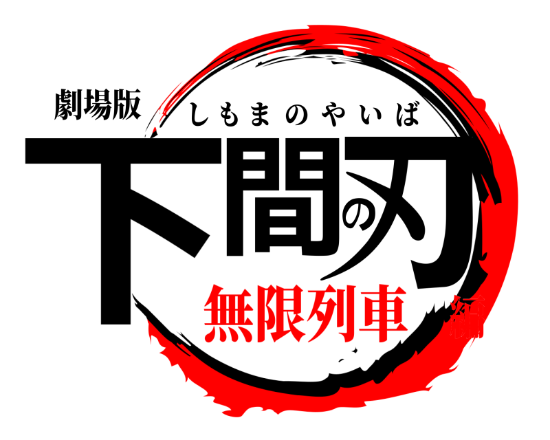 劇場版 下間の刃 しもまのやいば 無限列車編