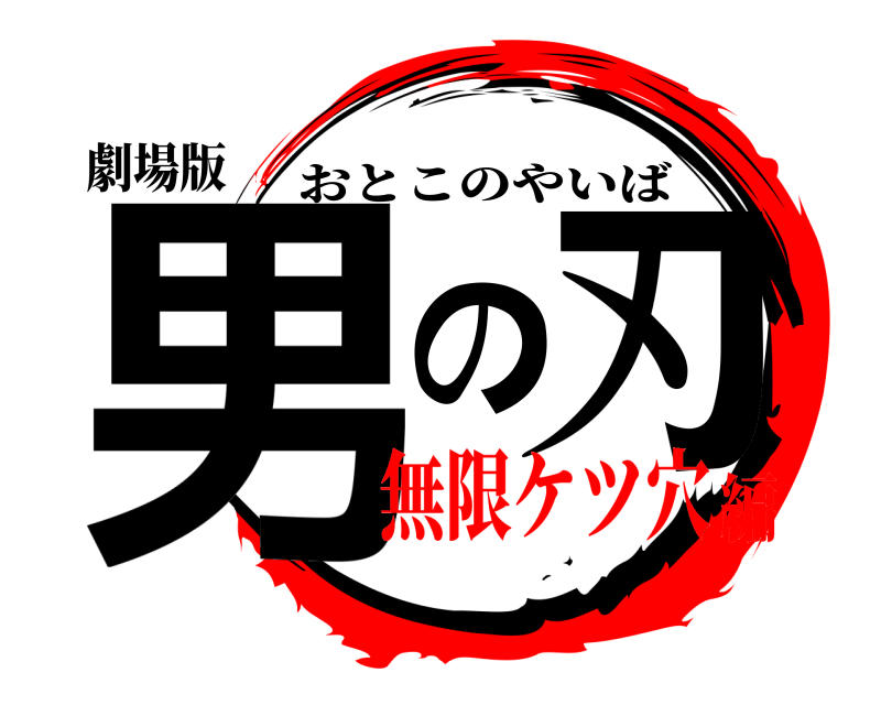 劇場版 男の刃 おとこのやいば 無限ケツ穴編