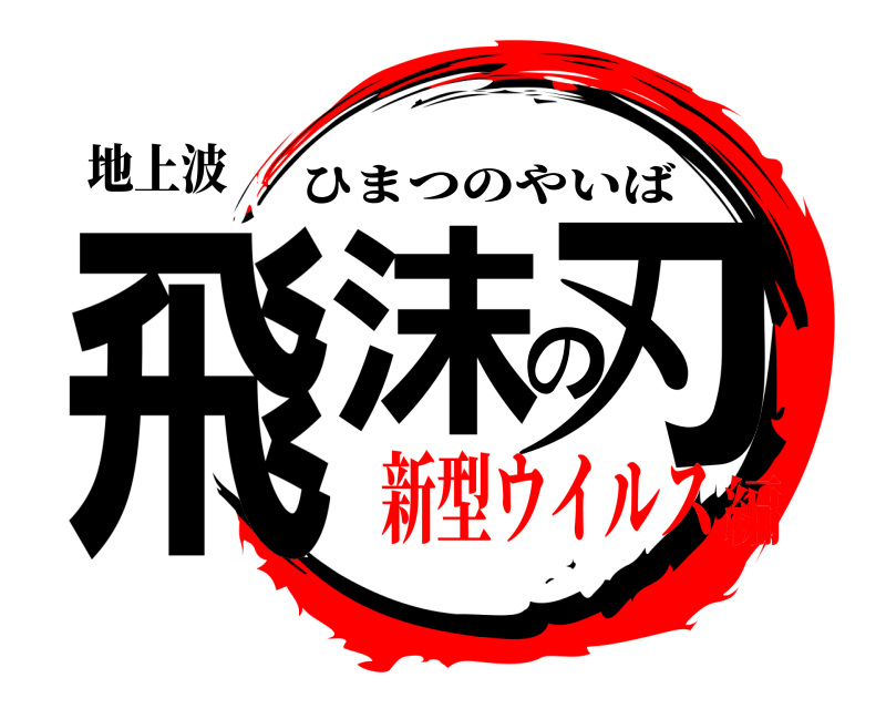 地上波 飛沫の刃 ひまつのやいば 新型ウイルス編