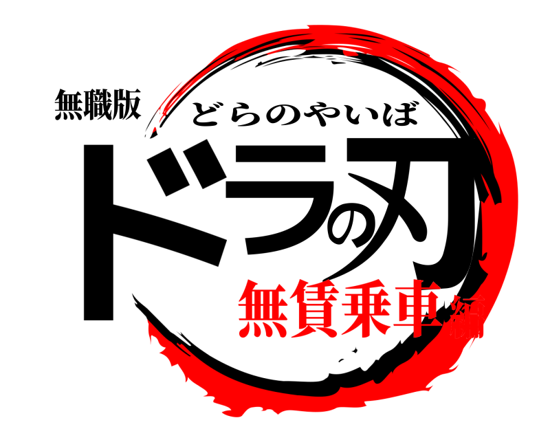 無職版 ドラの刃 どらのやいば 無賃乗車編