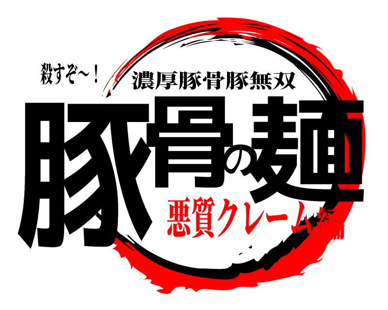 殺すぞ～！ 豚骨の麺 濃厚豚骨豚無双 悪質クレーム編