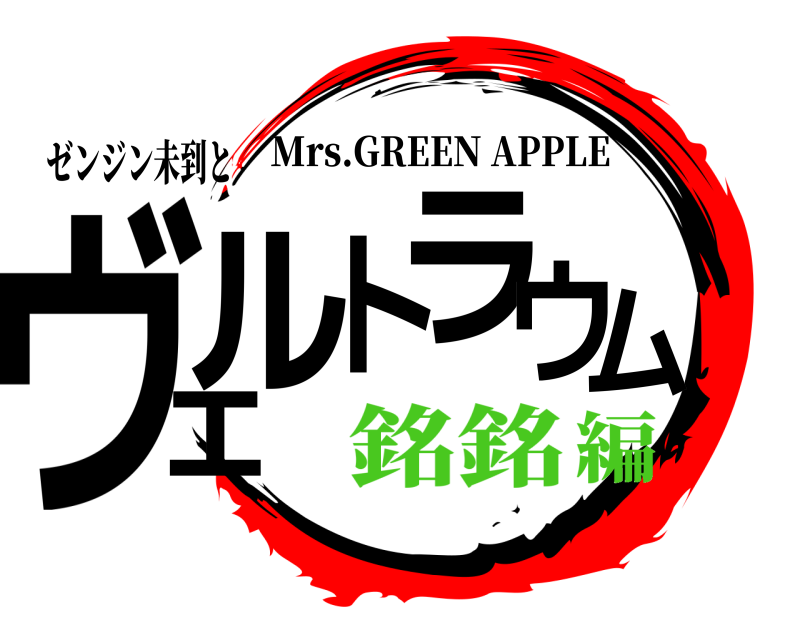 ゼンジン未到と ヴェルトラウム Mrs.GREEN APPLE 銘銘編