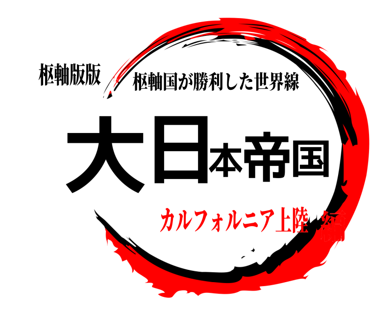 枢軸版版 大日本帝国 枢軸国が勝利した世界線 カルフォルニア上陸編