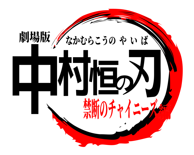 劇場版 中村恒の刃 なかむらこうのやいば 禁断のチャイニーズ編
