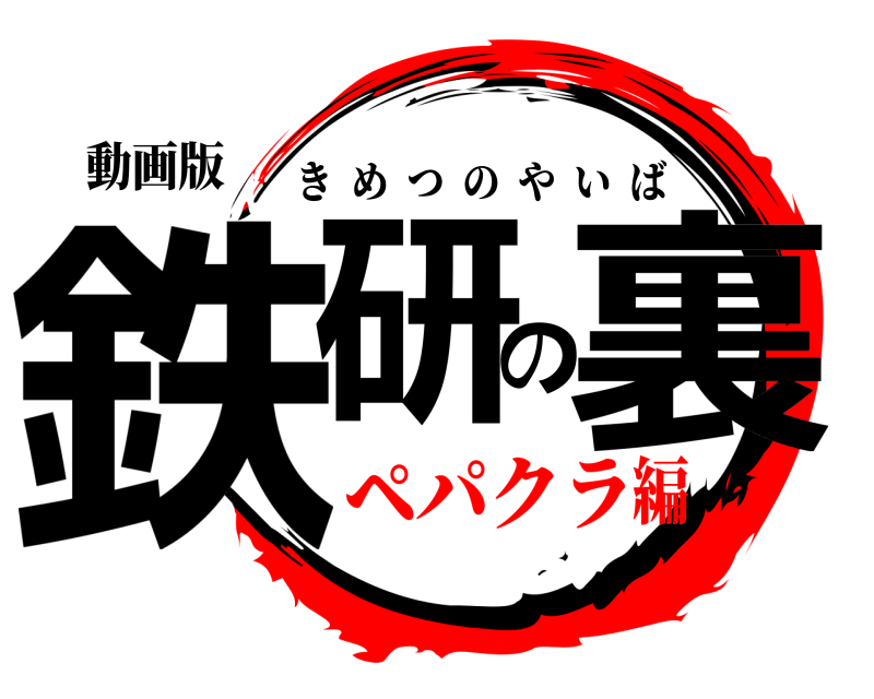 動画版 鉄研の裏 きめつのやいば ペパクラ編