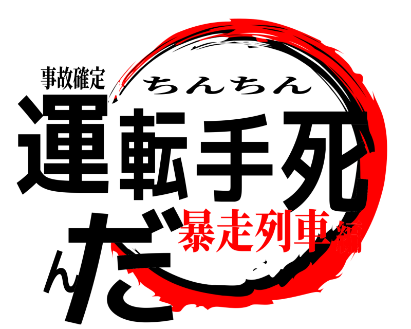 事故確定 運転手死んだ ちんちん 暴走列車編