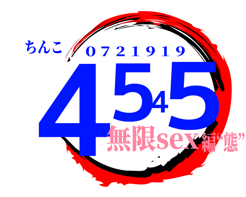 ちんこ ４５４５ ０７２１９１９ 無限sex編“態”