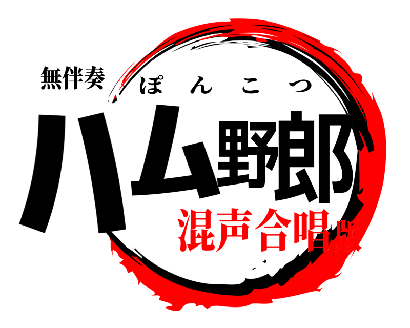 無伴奏 ﾊﾑ野郎 ぽんこつ 混声合唱版