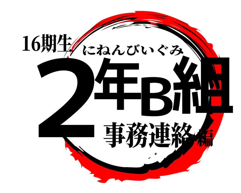 16期生 2年B組 にねんびいぐみ 事務連絡編