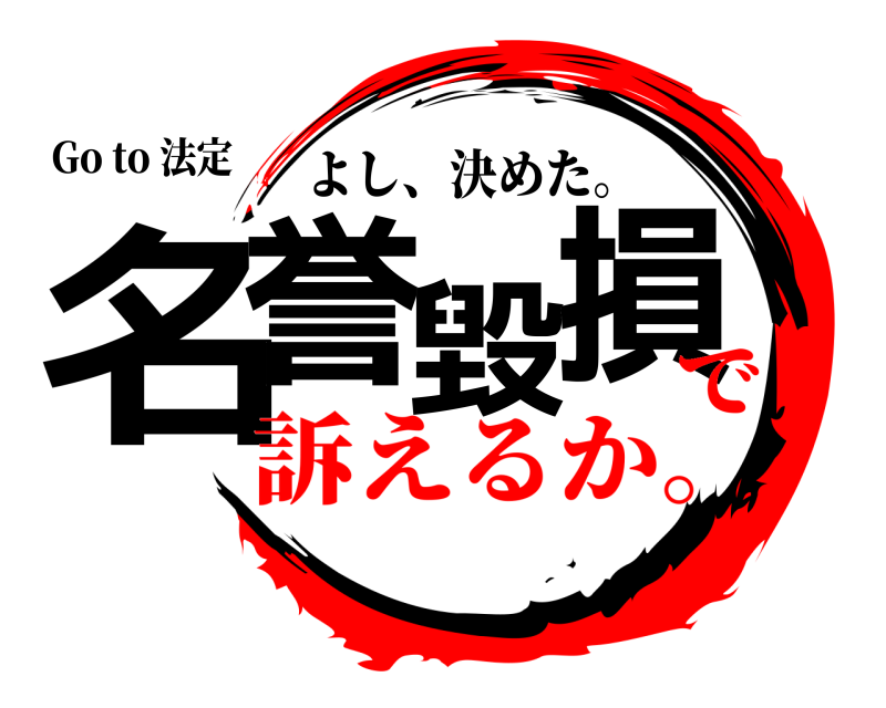 Go to 法定 名誉毀損 よし、決めた。 訴えるか。で