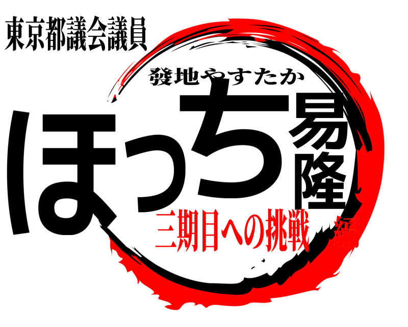 東京都議会議員 ほっち易隆 發地やすたか 三期目への挑戦編