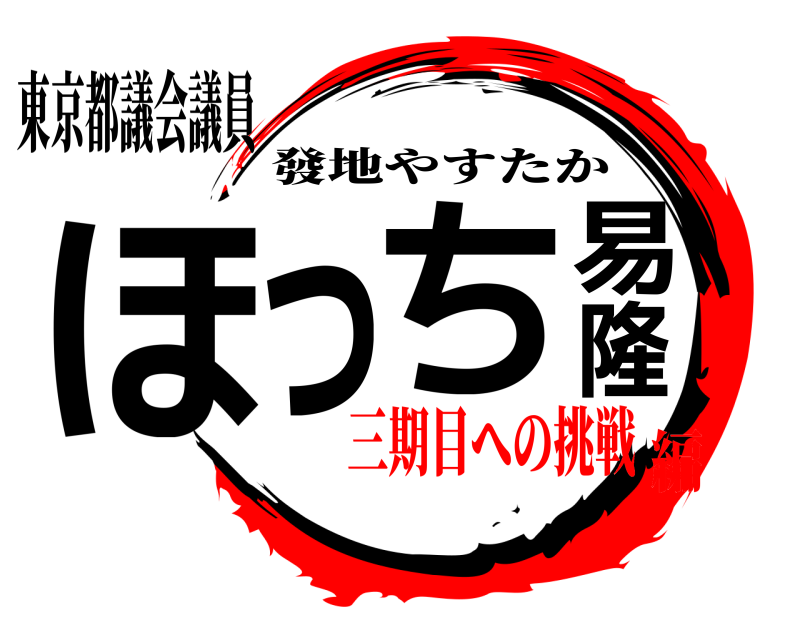 東京都議会議員 ほっち易隆 發地やすたか 三期目への挑戦編