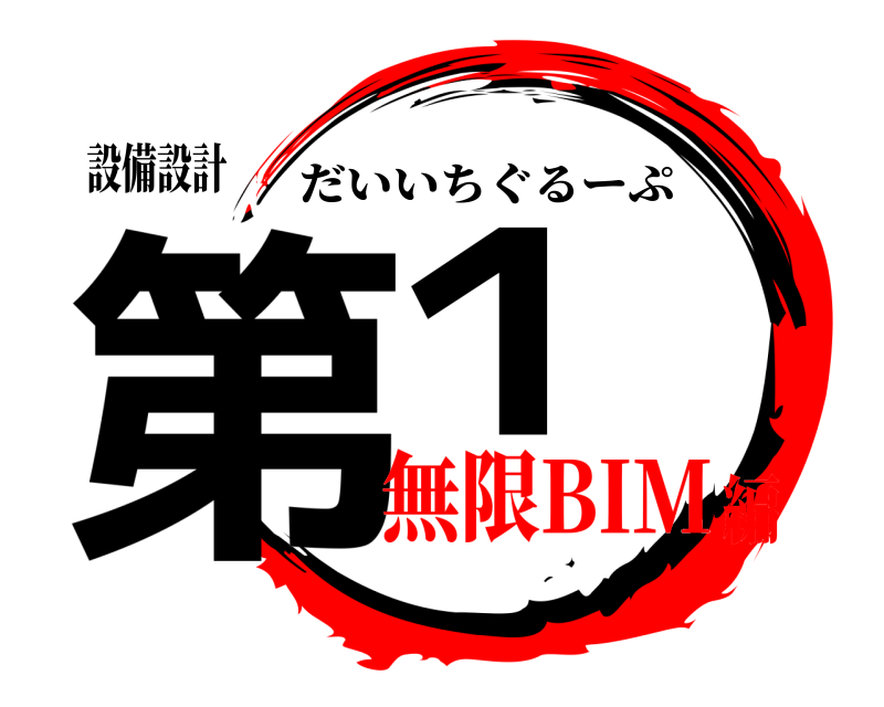 設備設計 第１ だいいちぐるーぷ 無限BIM編