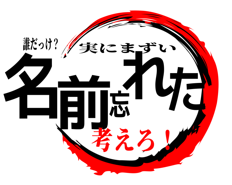 誰だっけ？ 名前忘れた 実にまずい 考えろ！