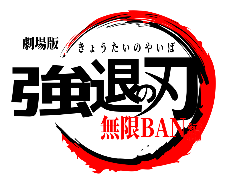 劇場版 強退の刃 きょうたいのやいば 無限BAN編