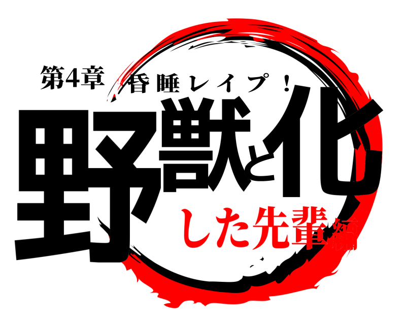 第4章 野獣と化 昏睡レイプ ！ した先輩編