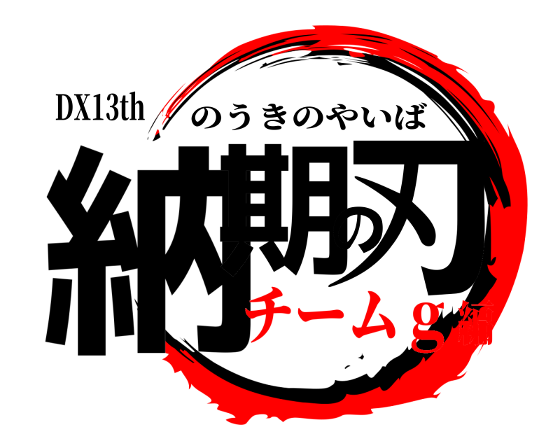 DX13th 納期の刃 のうきのやいば チームｇ編