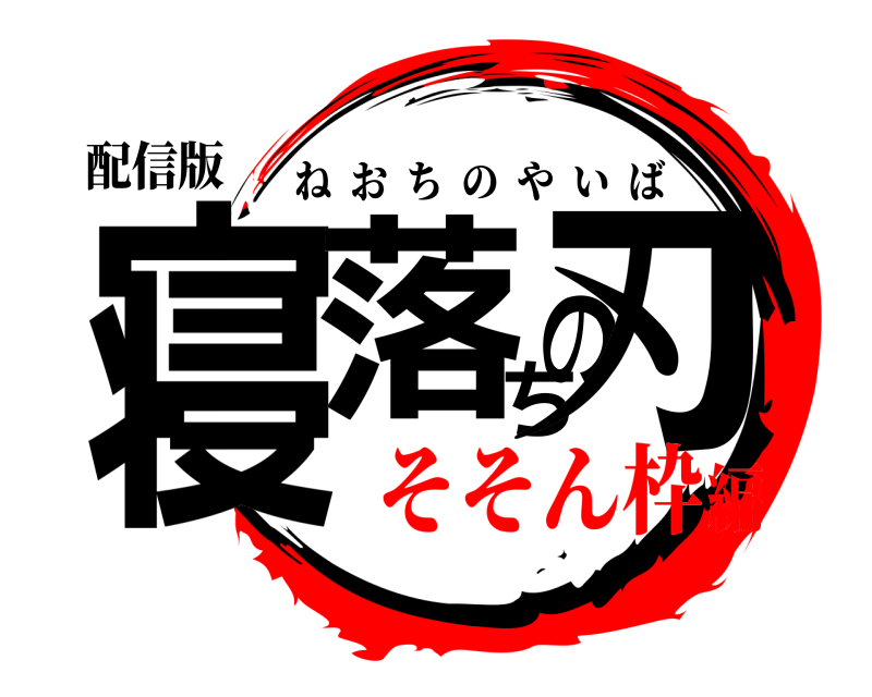 配信版 寝落ちの刃 ねおちのやいば そそん枠編