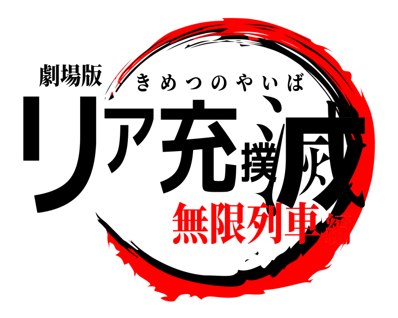 劇場版 リア充撲滅 きめつのやいば 無限列車編