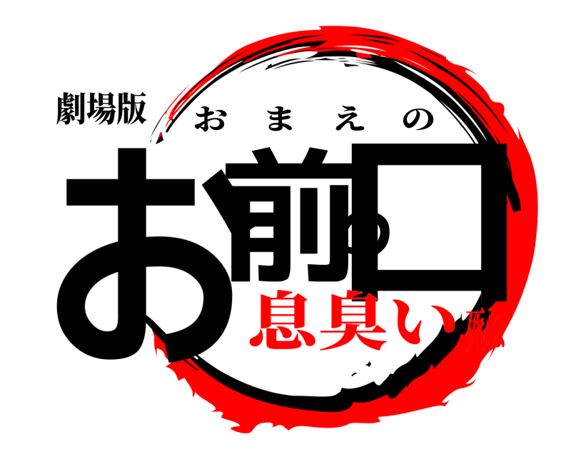劇場版 お前の口 おまえの 息臭い死ね