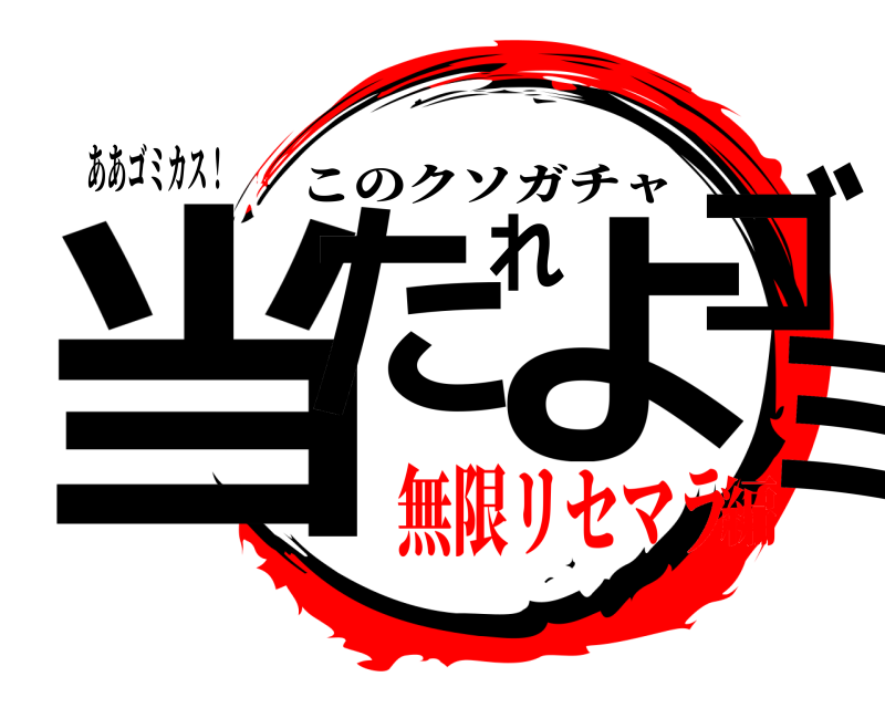 ああゴミカス！ 当たれよゴミ このクソガチャ 無限リセマラ編