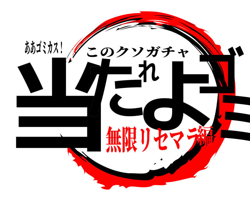 ああゴミカス！ 当たれよゴミ このクソガチャ 無限リセマラ編