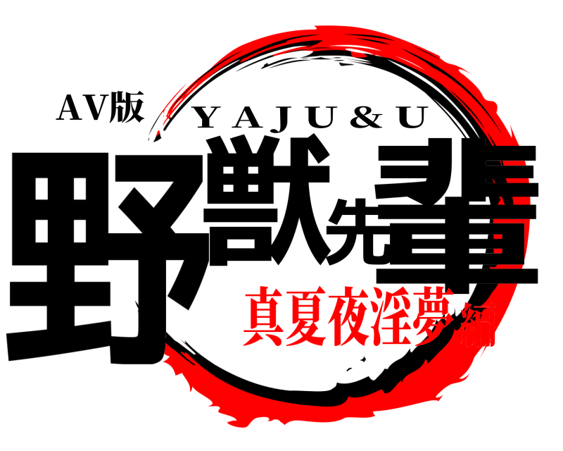 AV版 野獣先輩 Y A J U & U 真夏夜淫夢編