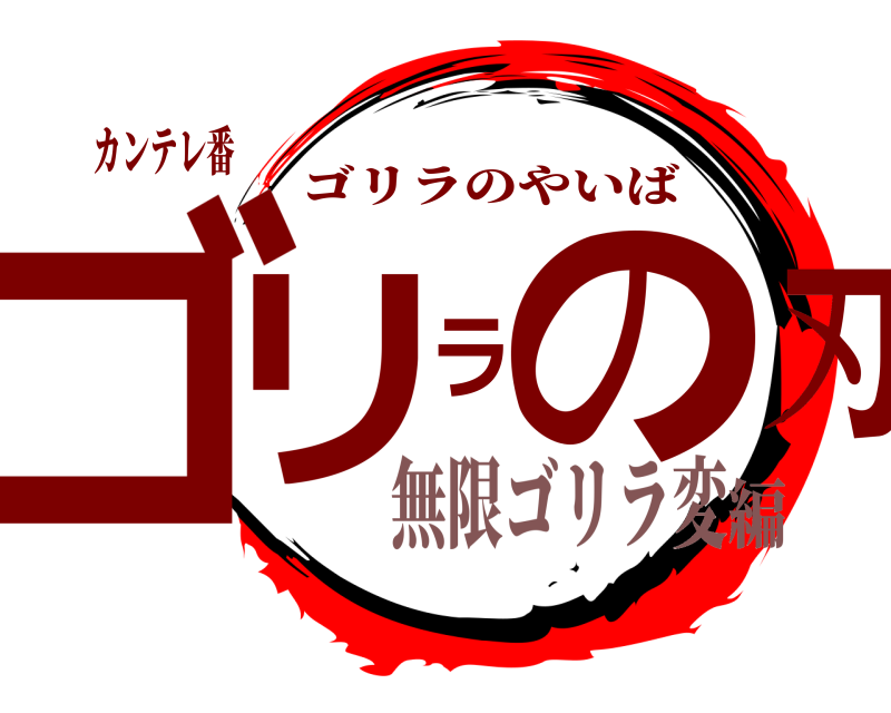 カンテレ番 ゴリラの刃 ゴリラのやいば 無限ゴリラ変編
