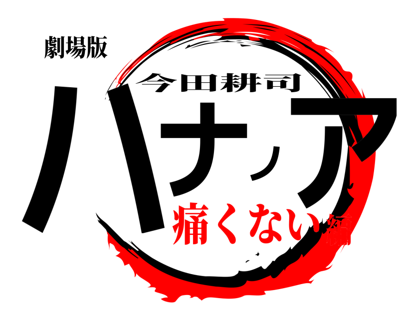 劇場版 ハナノア 今田耕司 痛くない編