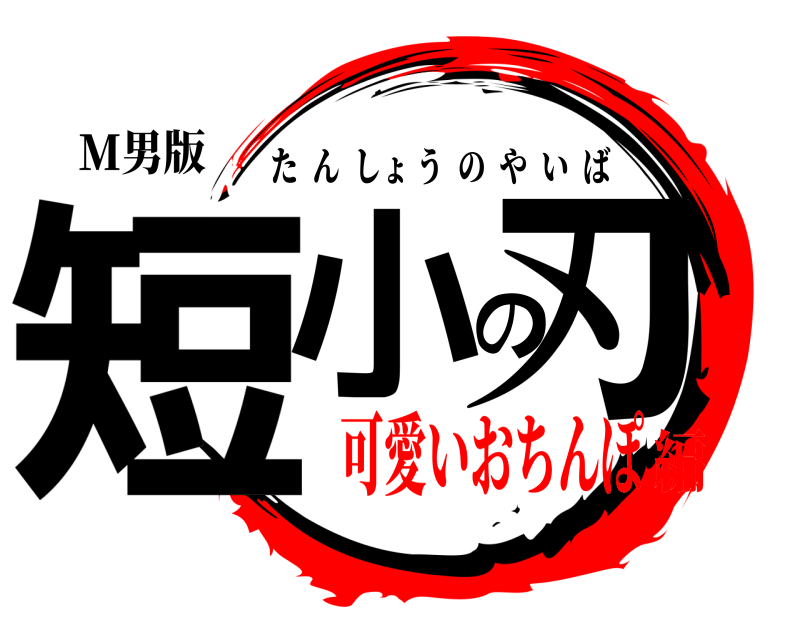 M男版 短小の刃 たんしょうのやいば 可愛いおちんぽ編
