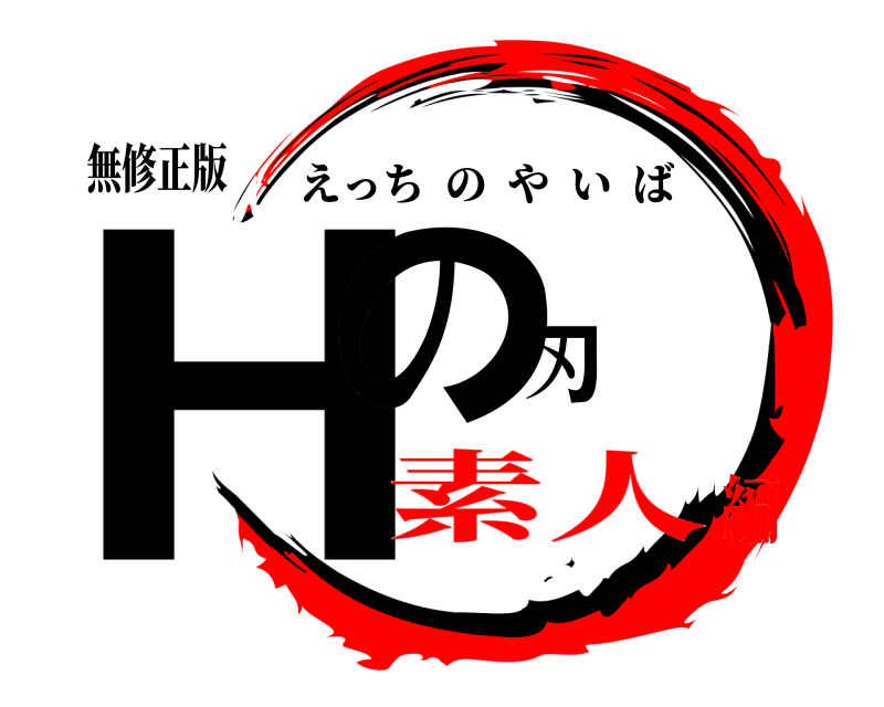 無修正版 Hの刃 えっちのやいば 素人編