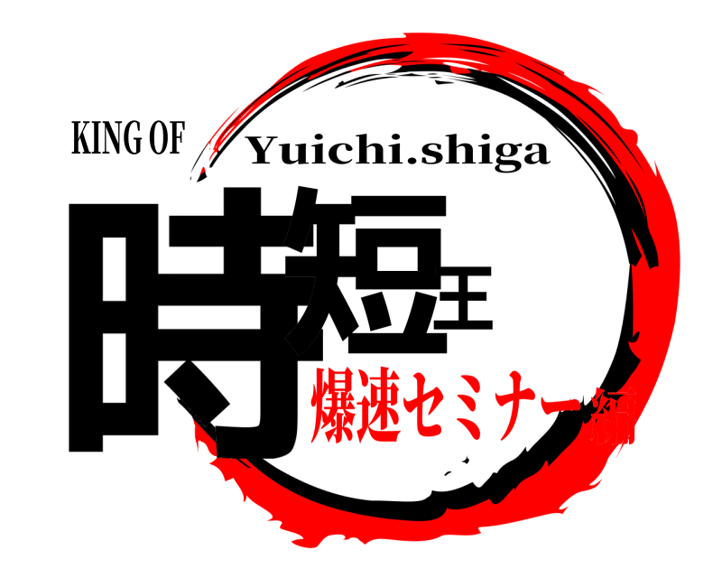 KING OF 時短王 Yuichi.shiga 爆速セミナー編