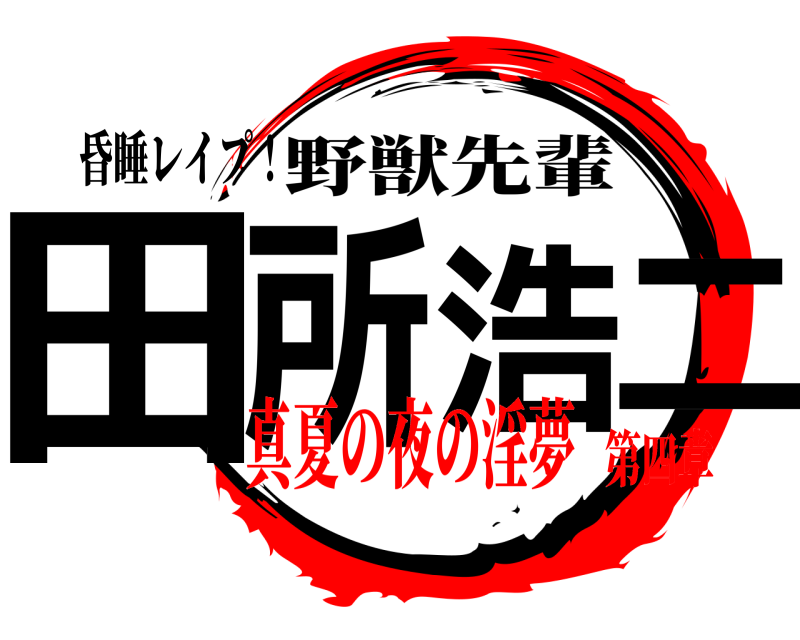 昏睡レイプ！ 田所浩二 野獣先輩 真夏の夜の淫夢第四章