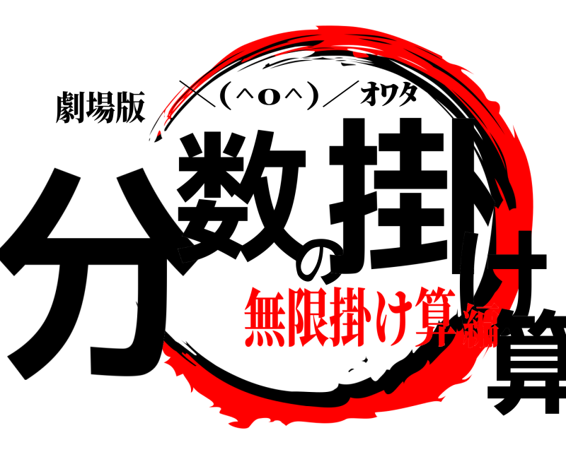 劇場版 分数の掛け算 ＼(^o^)／ｵﾜﾀ 無限掛け算編