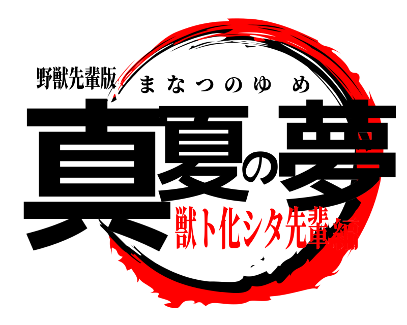 野獣先輩版 真夏の夢 まなつのゆめ 獣ト化シタ先輩編