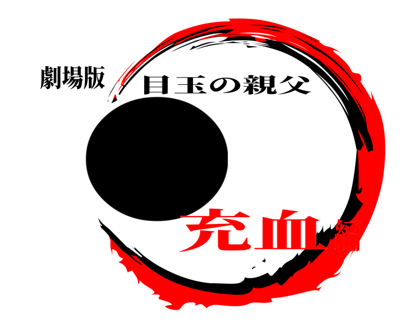 劇場版 ⚫️ 目玉の親父 充血編