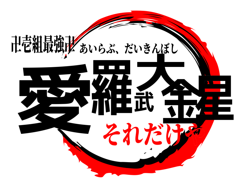 卍壱組最強卍 愛羅武大金星 あいらぶ、だいきんぼし それだけや
