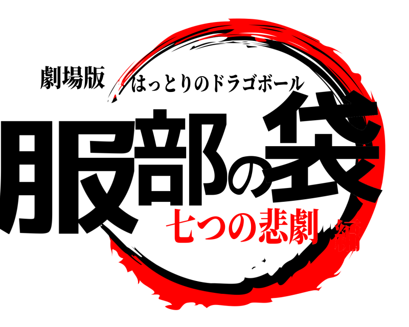劇場版 服部の袋 はっとりのドラゴボール 七つの悲劇編